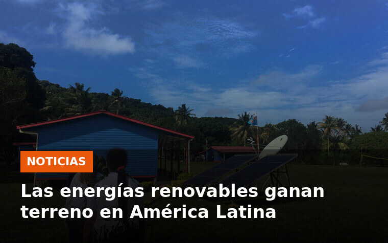 Las energías renovables ganan terreno en América Latina